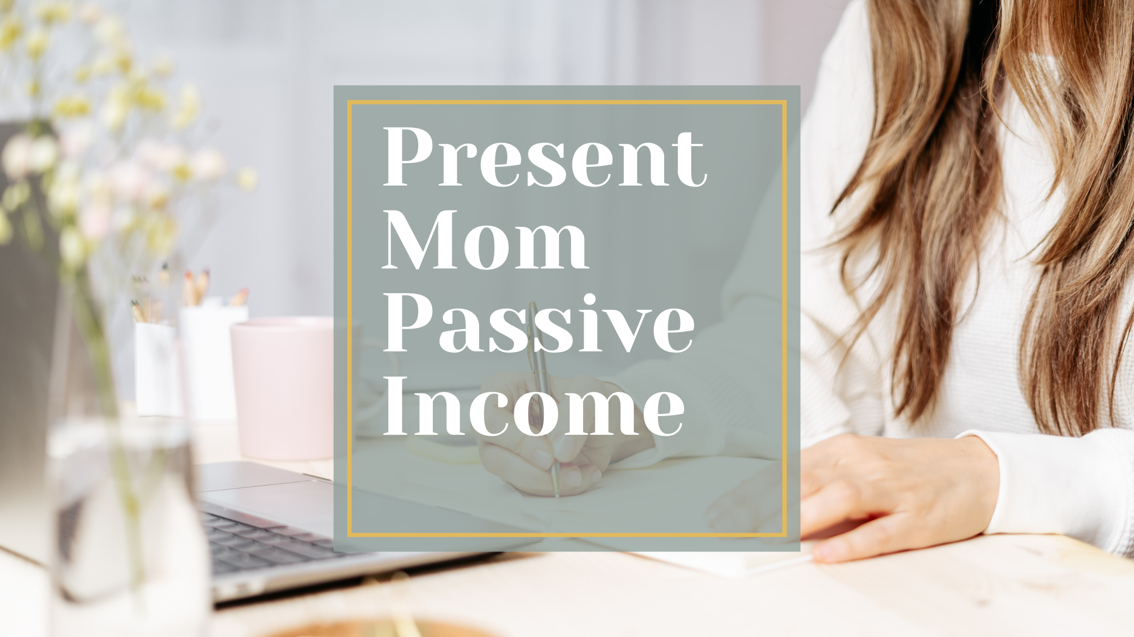 How to make money as a mom. How to create passive income online by selling digital products and courses. Present Mom Passive Income believes you can be a present mom and make a passive income thanks to digital products.